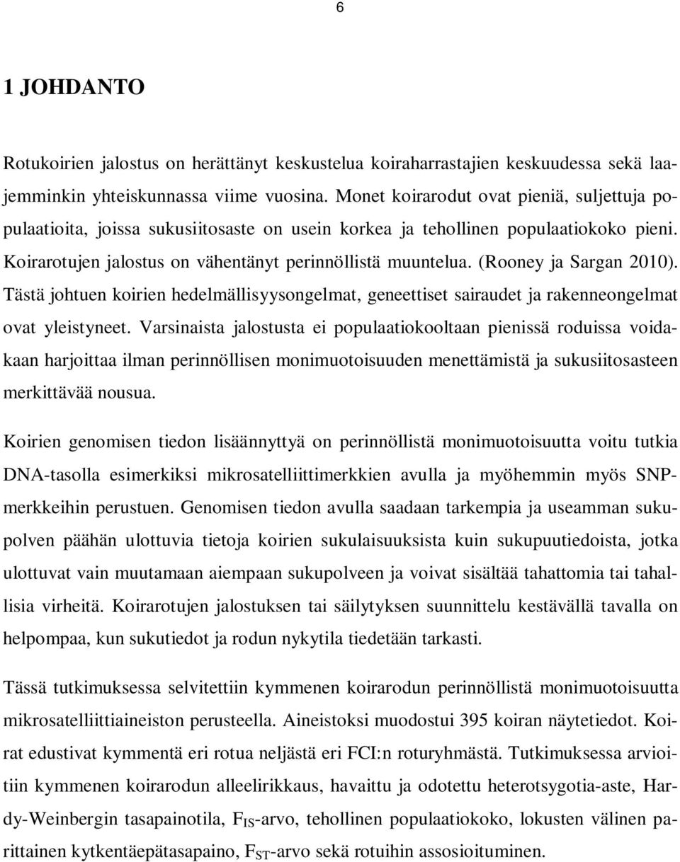 (Rooney ja Sargan 2010). Tästä johtuen koirien hedelmällisyysongelmat, geneettiset sairaudet ja rakenneongelmat ovat yleistyneet.