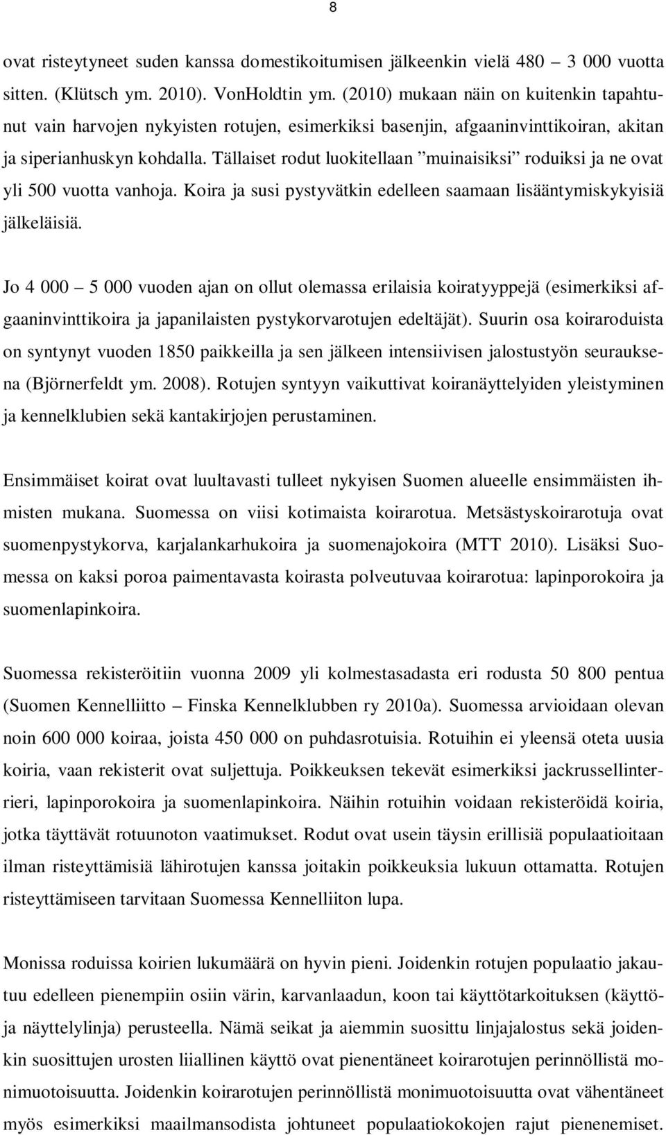 Tällaiset rodut luokitellaan muinaisiksi roduiksi ja ne ovat yli 500 vuotta vanhoja. Koira ja susi pystyvätkin edelleen saamaan lisääntymiskykyisiä jälkeläisiä.