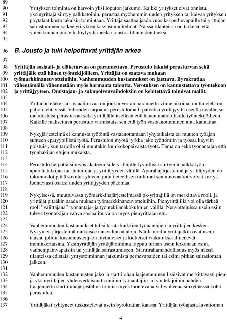 Kaikki yritykset eivät onnistu, yksinyrittäjä siirtyy palkkatöihin, perustaa myöhemmin uuden yrityksen tai kaivaa yrityksen pöytälaatikosta takaisin toimintaan.