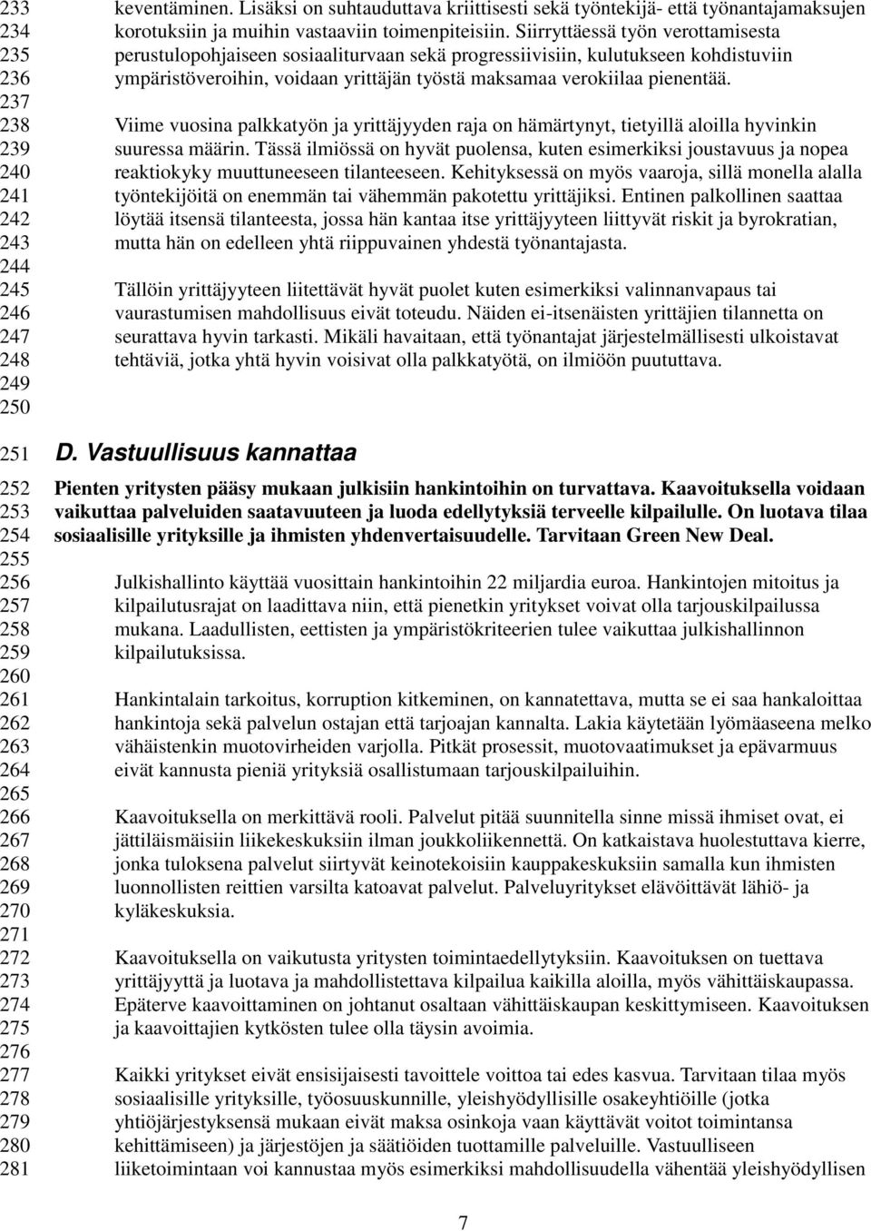 Siirryttäessä työn verottamisesta perustulopohjaiseen sosiaaliturvaan sekä progressiivisiin, kulutukseen kohdistuviin ympäristöveroihin, voidaan yrittäjän työstä maksamaa verokiilaa pienentää.