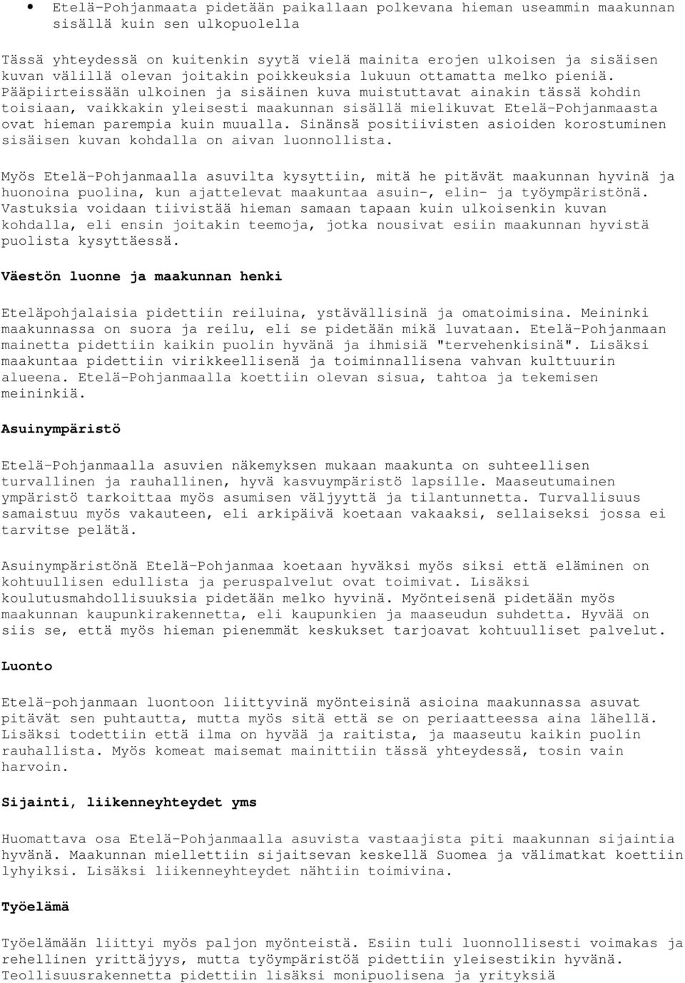 Pääpiirteissään ulkoinen ja sisäinen kuva muistuttavat ainakin tässä kohdin toisiaan, vaikkakin yleisesti maakunnan sisällä mielikuvat Etelä-Pohjanmaasta ovat hieman parempia kuin muualla.