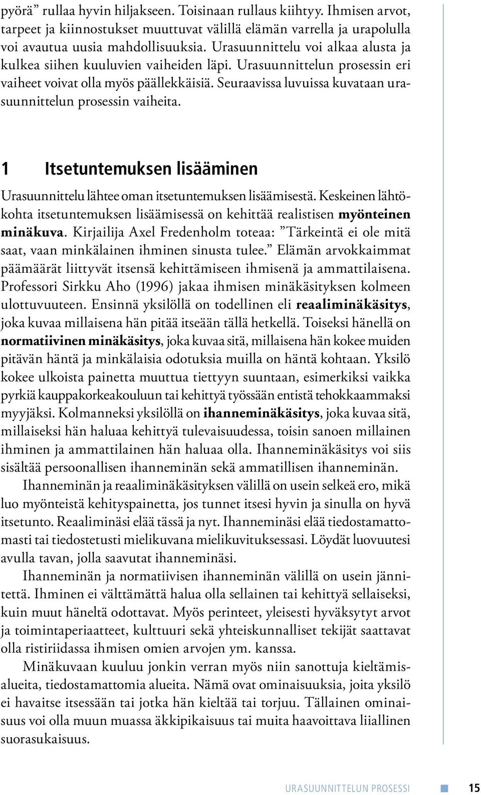 Seuraavissa luvuissa kuvataan urasuunnittelun prosessin vaiheita. 1 Itsetuntemuksen lisääminen Urasuunnittelu lähtee oman itsetuntemuksen lisäämisestä.