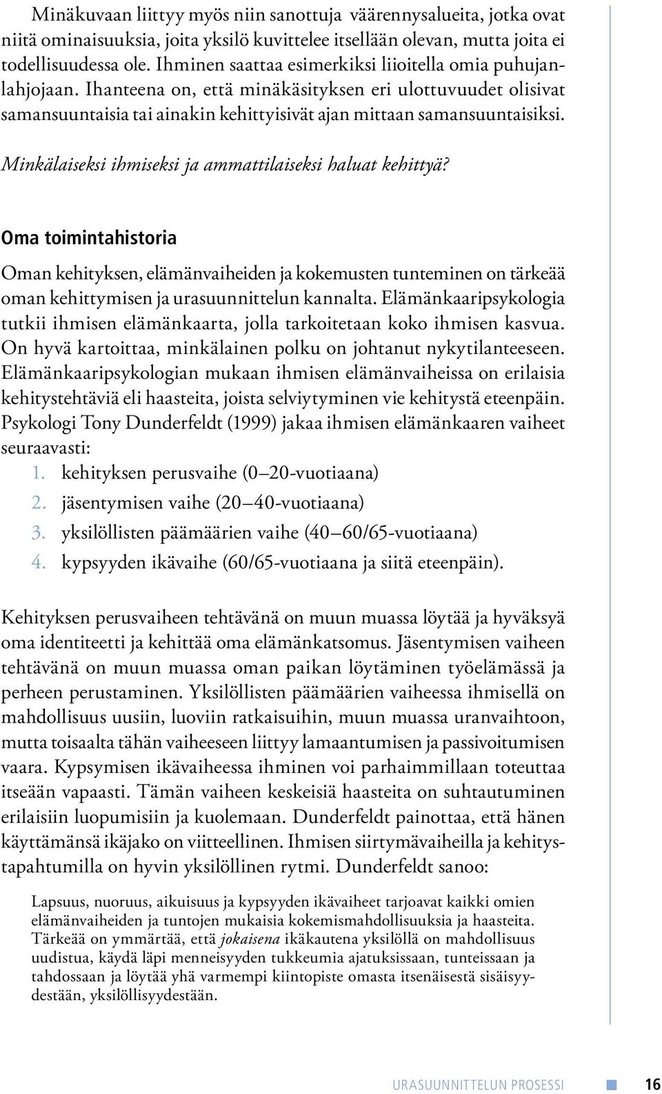 Minkälaiseksi ihmiseksi ja ammattilaiseksi haluat kehittyä? Oma toimintahistoria Oman kehityksen, elämänvaiheiden ja kokemusten tunteminen on tärkeää oman kehittymisen ja urasuunnittelun kannalta.