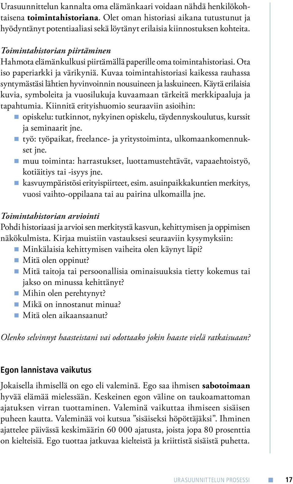 Toimintahistorian piirtäminen Hahmota elämänkulkusi piirtämällä paperille oma toimintahistoriasi. Ota iso paperiarkki ja värikyniä.