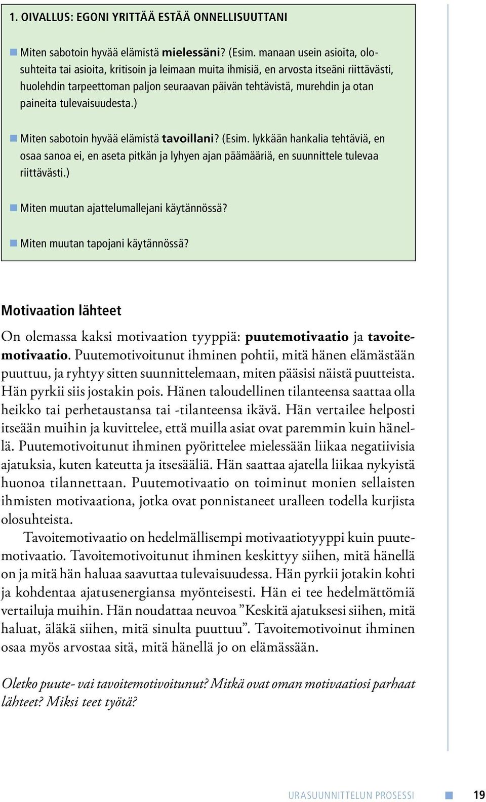 tulevaisuudesta.). Miten sabotoin hyvää elämistä tavoillani? (Esim. lykkään hankalia tehtäviä, en osaa sanoa ei, en aseta pitkän ja lyhyen ajan päämääriä, en suunnittele tulevaa riittävästi.). Miten muutan ajattelumallejani käytännössä?