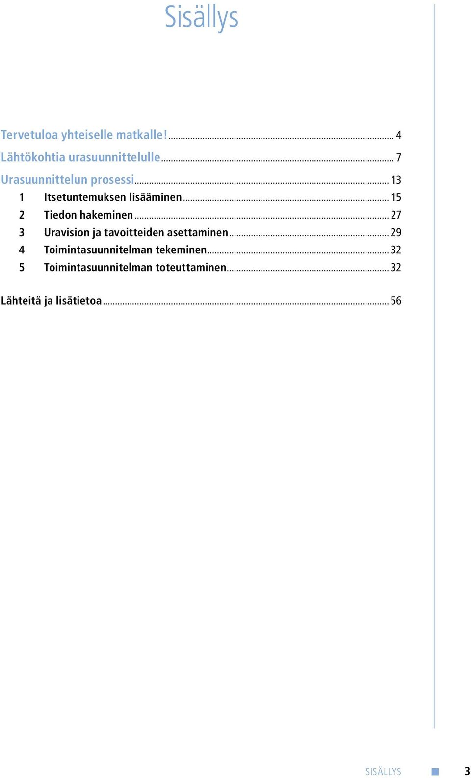 .. 15 2 Tiedon hakeminen... 27 3 Uravision ja tavoitteiden asettaminen.