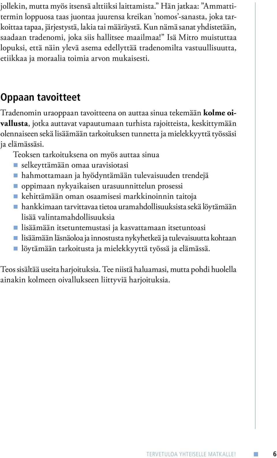 Isä Mitro muistuttaa lopuksi, että näin ylevä asema edellyttää tradenomilta vastuullisuutta, etiikkaa ja moraalia toimia arvon mukaisesti.