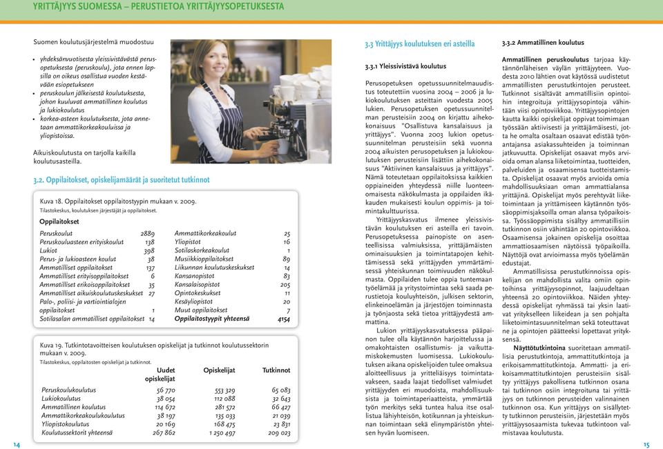 esiopetukseen peruskoulun jälkeisestä koulutuksesta, johon kuuluvat ammatillinen koulutus ja lukiokoulutus korkea-asteen koulutuksesta, jota annetaan ammattikorkeakouluissa ja yliopistoissa.