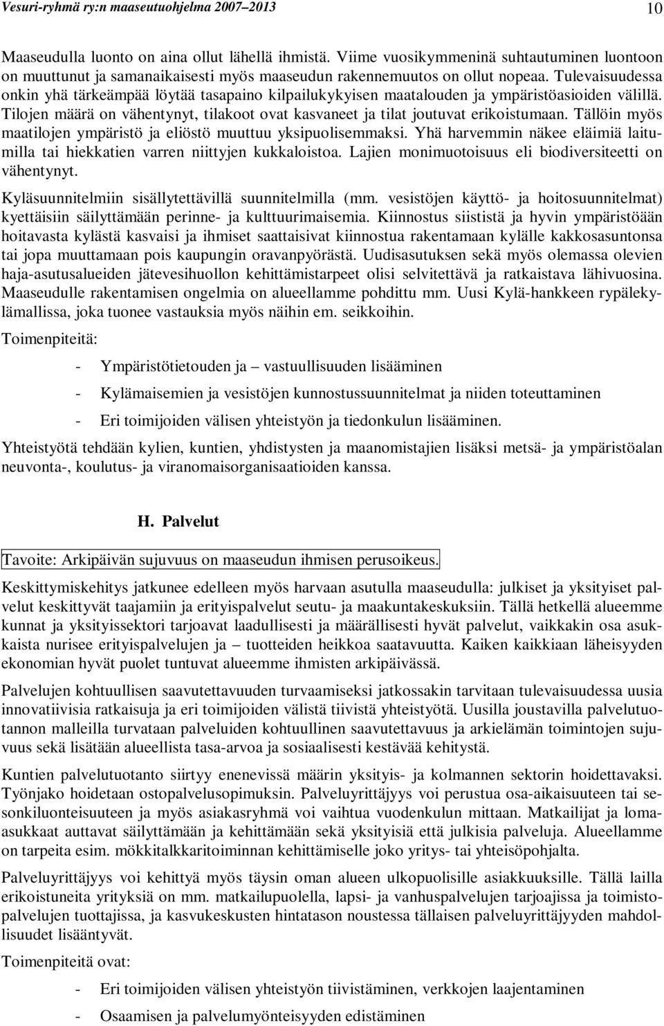 Tulevaisuudessa onkin yhä tärkeämpää löytää tasapaino kilpailukykyisen maatalouden ja ympäristöasioiden välillä. Tilojen määrä on vähentynyt, tilakoot ovat kasvaneet ja tilat joutuvat erikoistumaan.