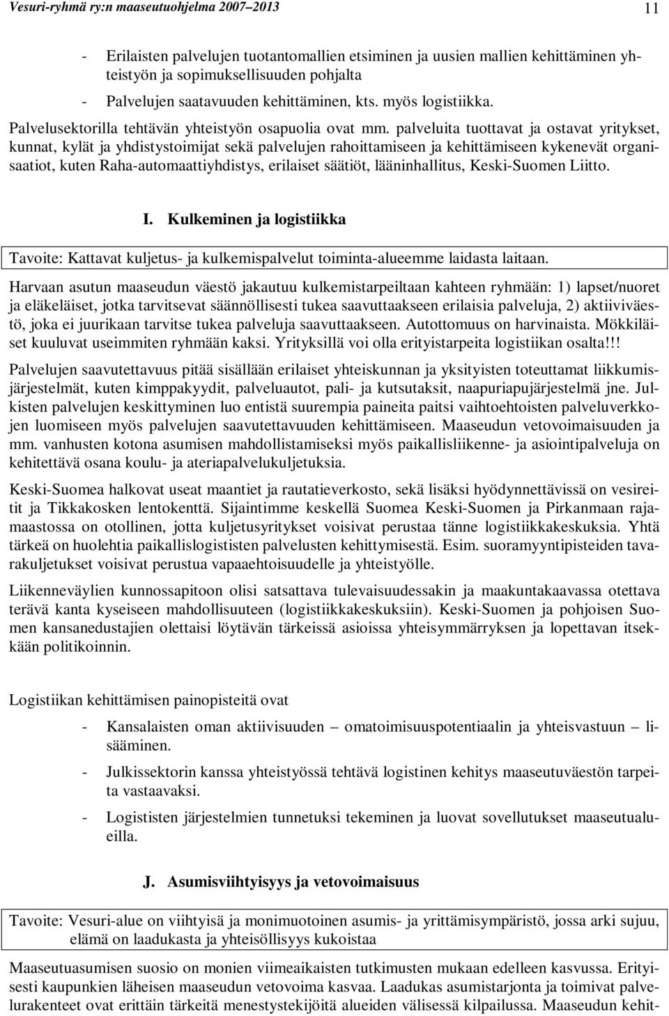 palveluita tuottavat ja ostavat yritykset, kunnat, kylät ja yhdistystoimijat sekä palvelujen rahoittamiseen ja kehittämiseen kykenevät organisaatiot, kuten Raha-automaattiyhdistys, erilaiset säätiöt,