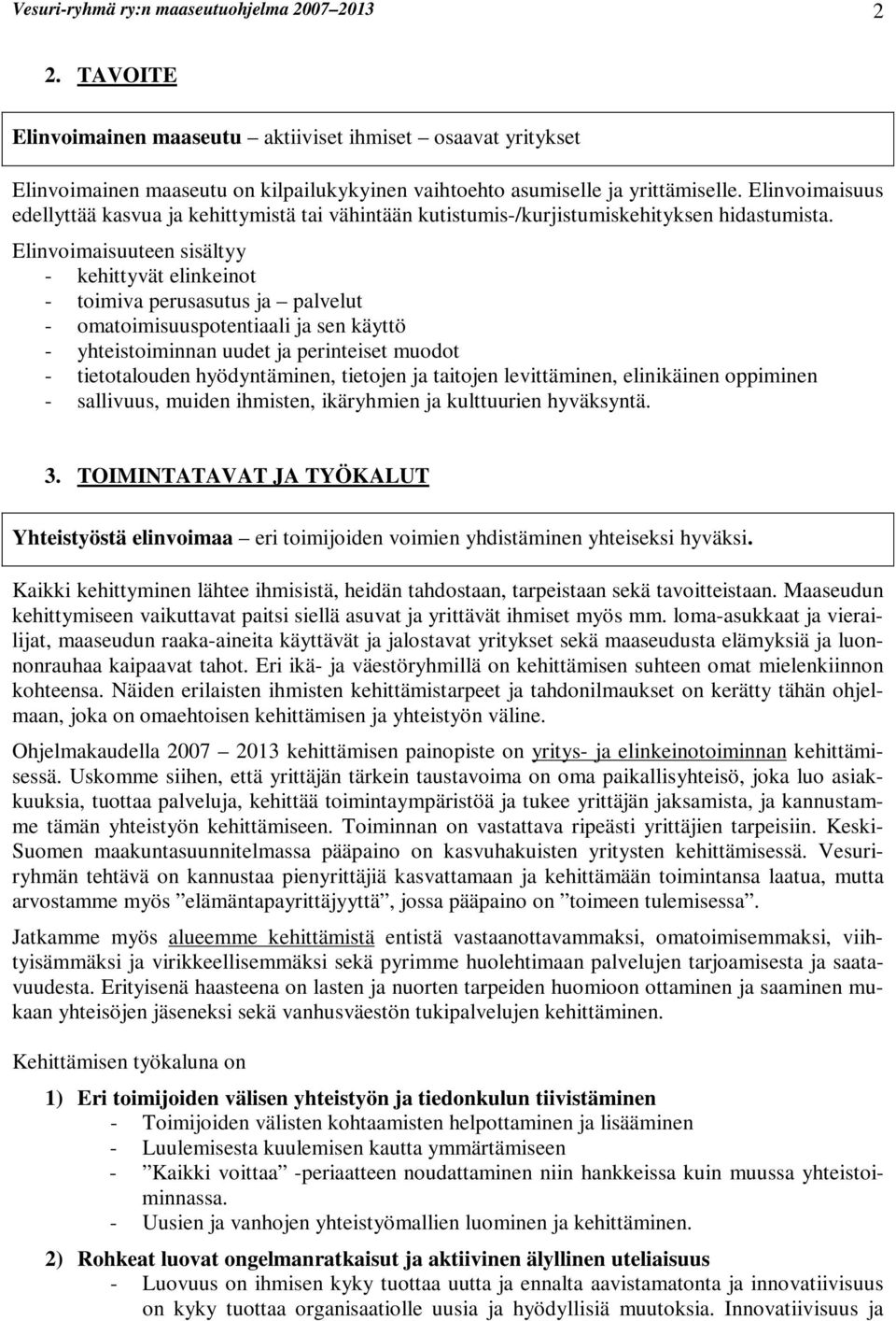 Elinvoimaisuuteen sisältyy - kehittyvät elinkeinot - toimiva perusasutus ja palvelut - omatoimisuuspotentiaali ja sen käyttö - yhteistoiminnan uudet ja perinteiset muodot - tietotalouden