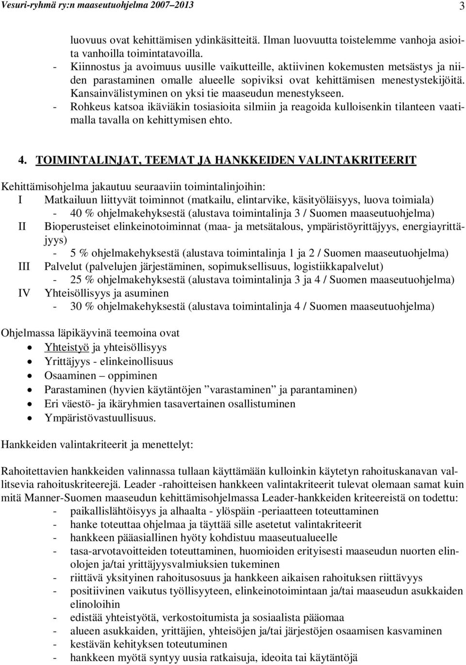 Kansainvälistyminen on yksi tie maaseudun menestykseen. - Rohkeus katsoa ikäviäkin tosiasioita silmiin ja reagoida kulloisenkin tilanteen vaatimalla tavalla on kehittymisen ehto. 4.