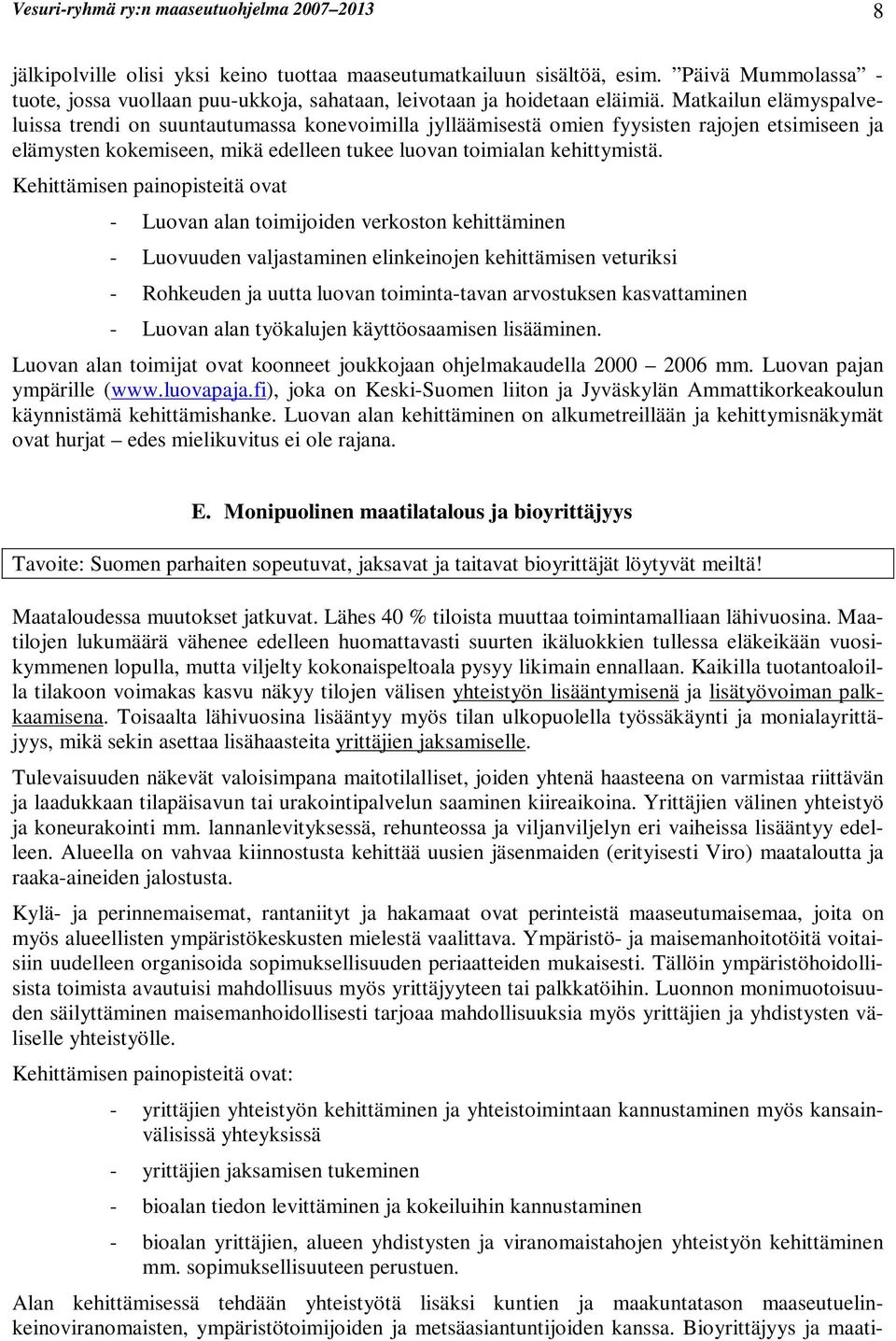 Matkailun elämyspalveluissa trendi on suuntautumassa konevoimilla jylläämisestä omien fyysisten rajojen etsimiseen ja elämysten kokemiseen, mikä edelleen tukee luovan toimialan kehittymistä.