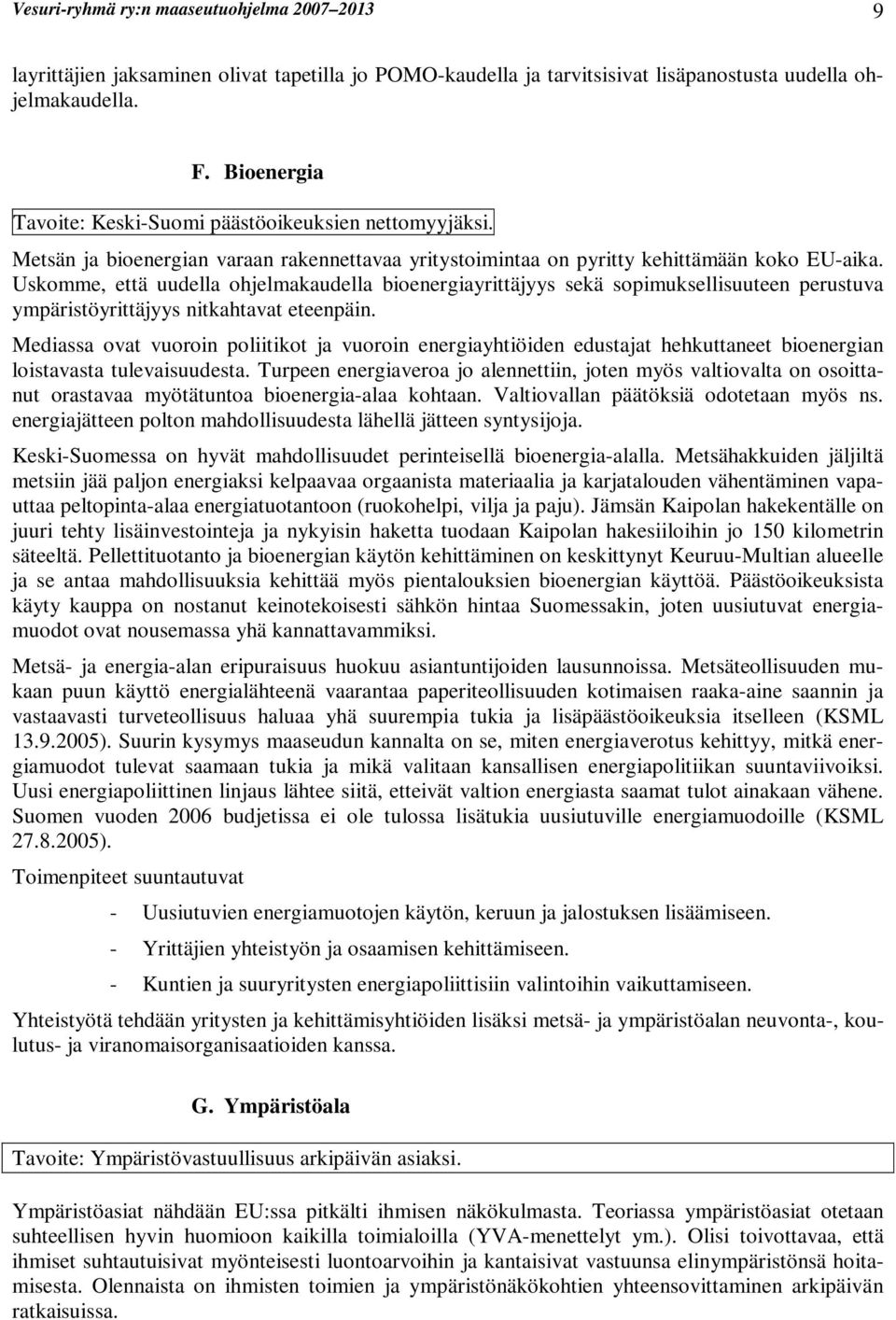 Uskomme, että uudella ohjelmakaudella bioenergiayrittäjyys sekä sopimuksellisuuteen perustuva ympäristöyrittäjyys nitkahtavat eteenpäin.