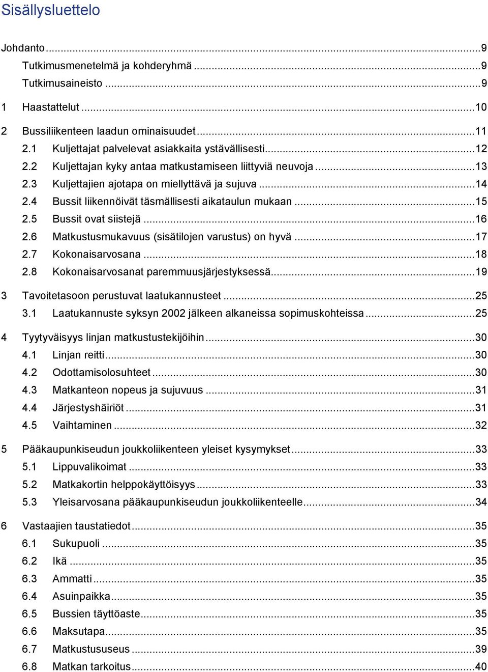 4 Bussit liikennöivät täsmällisesti aikataulun mukaan...15 2.5 Bussit ovat siistejä...16 2.6 Matkustusmukavuus (sisätilojen varustus) on hyvä...17 2.7 Kokonaisarvosana...18 2.