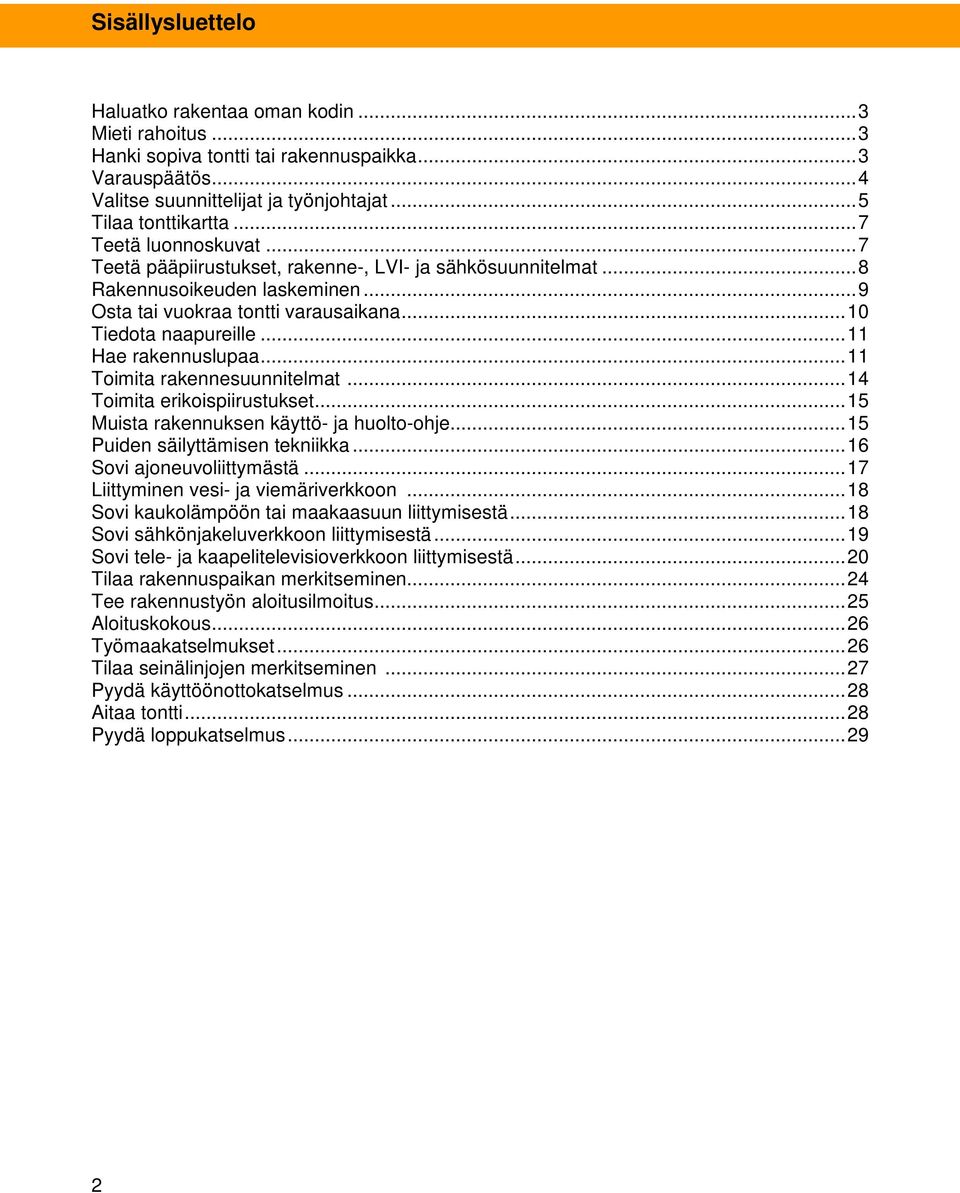 ..11 Hae rakennuslupaa...11 Toimita rakennesuunnitelmat...14 Toimita erikoispiirustukset...15 Muista rakennuksen käyttö- ja huolto-ohje...15 Puiden säilyttämisen tekniikka...16 Sovi ajoneuvoliittymästä.