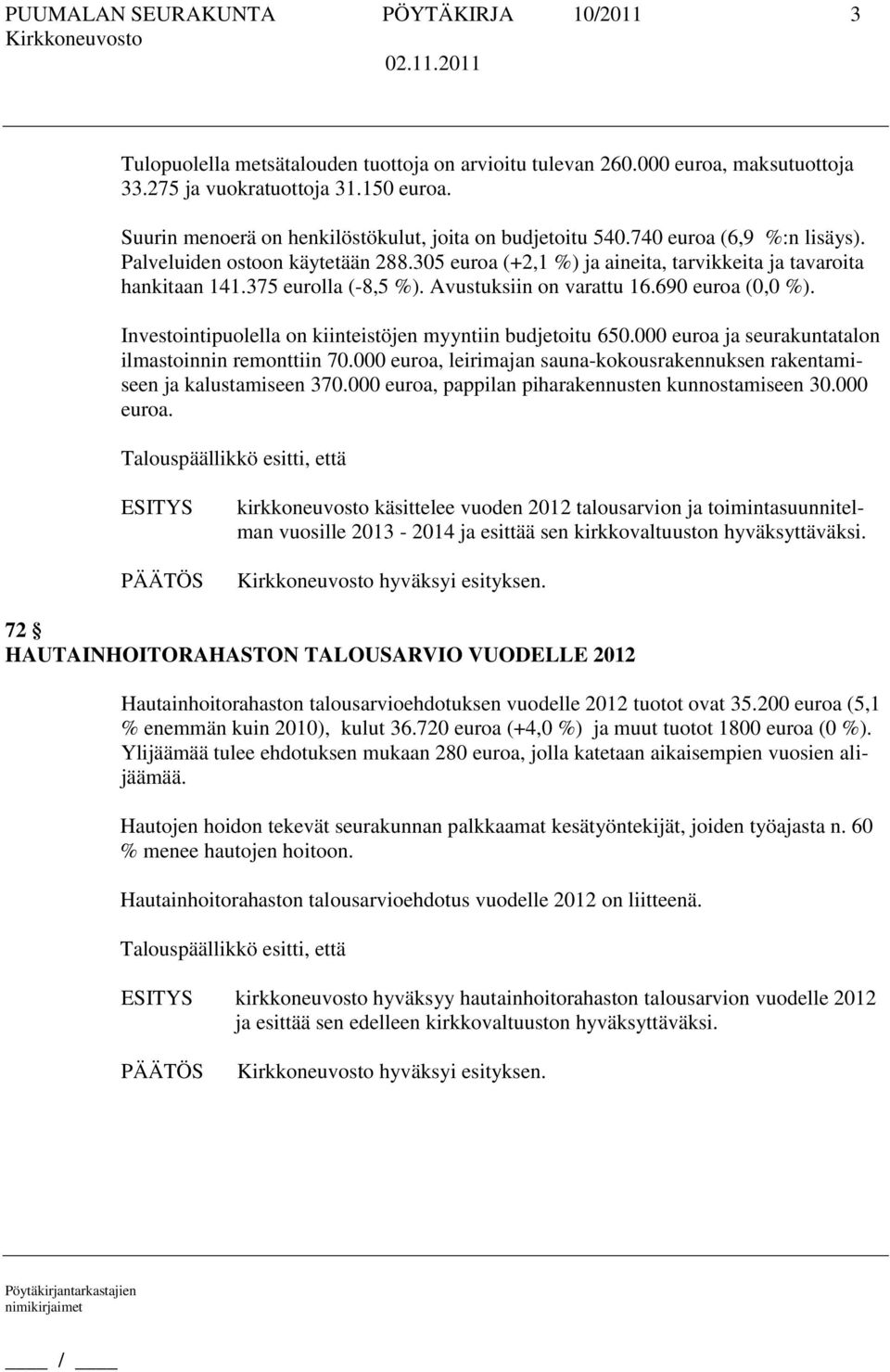 375 eurolla (-8,5 %). Avustuksiin on varattu 16.690 euroa (0,0 %). Investointipuolella on kiinteistöjen myyntiin budjetoitu 650.000 euroa ja seurakuntatalon ilmastoinnin remonttiin 70.