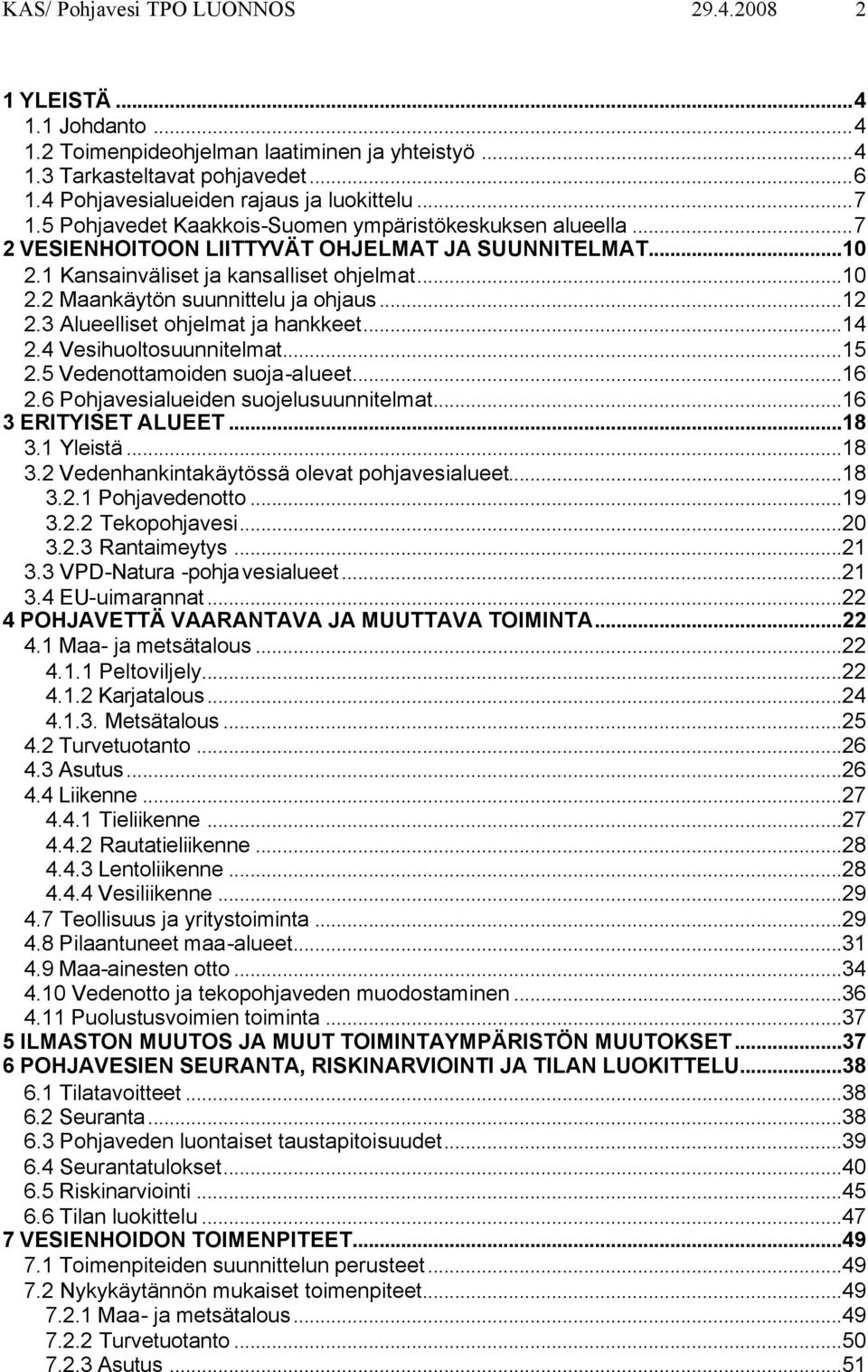 ..12 2.3 Alueelliset ohjelmat ja hankkeet...14 2.4 Vesihuoltosuunnitelmat...15 2.5 Vedenottamoiden suoja-alueet...16 2.6 Pohjavesialueiden suojelusuunnitelmat...16 3 ERITYISET ALUEET...18 3.1 Yleistä.