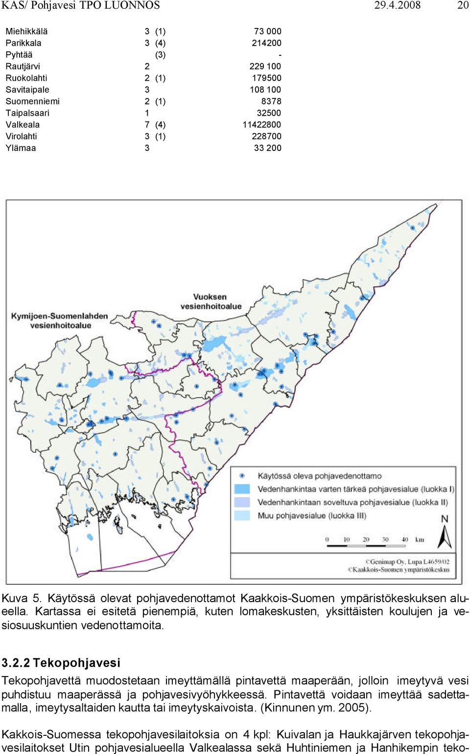 11422800 Virolahti 3 (1) 228700 Ylämaa 3 33 200 Kuva 5. Käytössä olevat pohjavedenottamot Kaakkois-Suomen ympäristökeskuksen alueella.