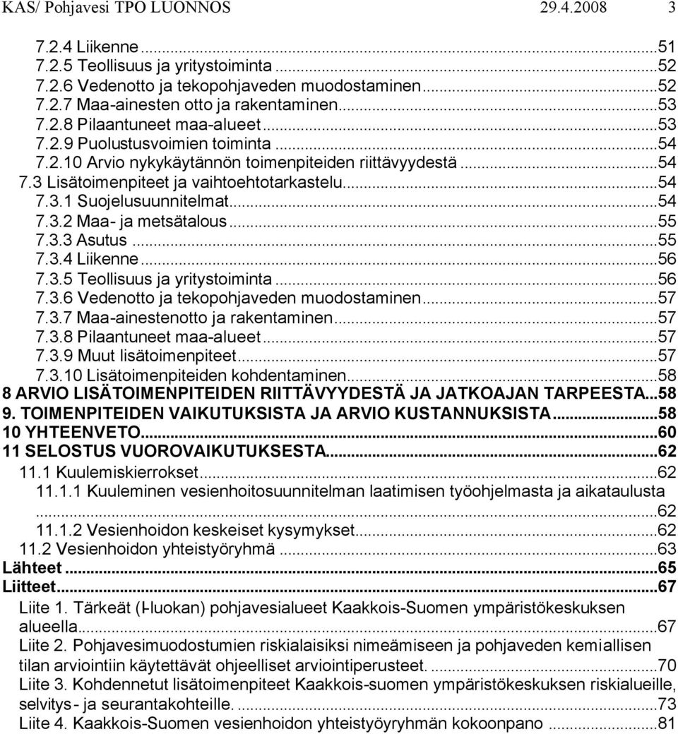 ..54 7.3.2 Maa- ja metsätalous...55 7.3.3 Asutus...55 7.3.4 Liikenne...56 7.3.5 Teollisuus ja yritystoiminta...56 7.3.6 Vedenotto ja tekopohjaveden muodostaminen...57 7.3.7 Maa-ainestenotto ja rakentaminen.