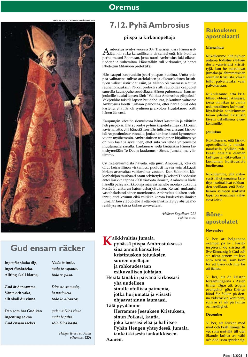 Heliga Teresa av Avila (Oremus, 420) Oremus 7.12. Pyhä Ambrosius piispa ja kirkonopettaja Ambrosius syntyi vuonna 339 Trierissä, jossa hänen isällään oli virka keisarillisena virkamiehenä.