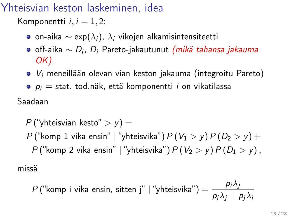 näk, että komponentti i on vikatilassa P (yhteisvian kesto > y) = P (komp 1 vika ensin yhteisvika) P (V 1 > y) P (D 2 > y) + missä