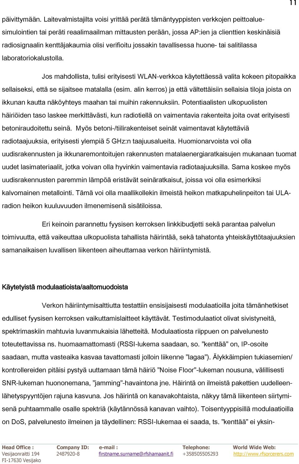 kenttäjakaumia olisi verifioitu jossakin tavallisessa huone- tai salitilassa laboratoriokalustolla.