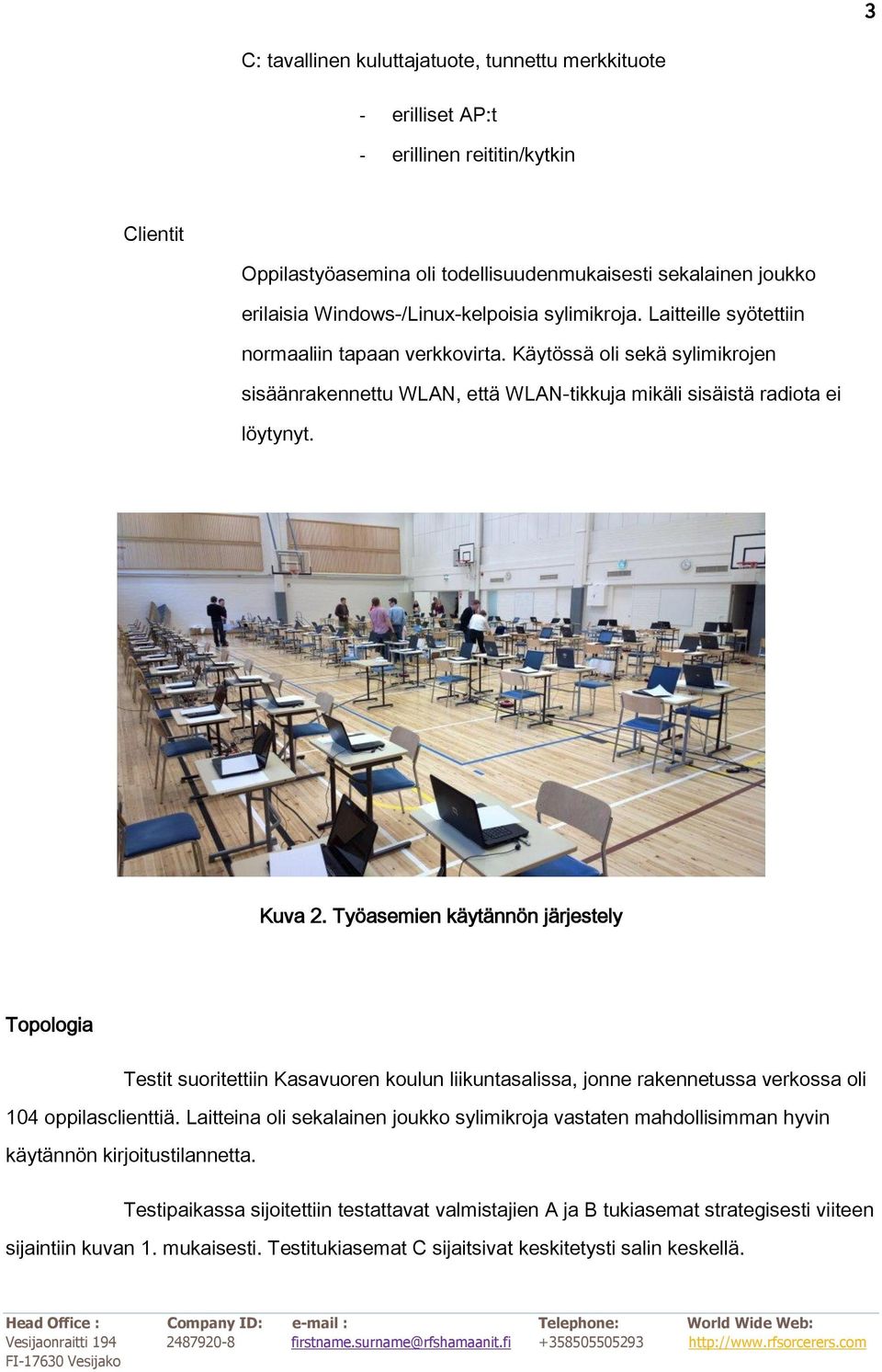 Kuva 2. Työasemien käytännön järjestely Topologia Testit suoritettiin Kasavuoren koulun liikuntasalissa, jonne rakennetussa verkossa oli 104 oppilasclienttiä.