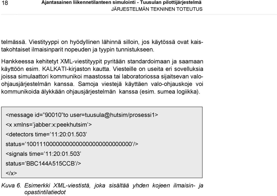 Hankkeessa kehitetyt XML-viestityypit pyritään standardoimaan ja saamaan käyttöön esim. KALKATI-kirjaston kautta.