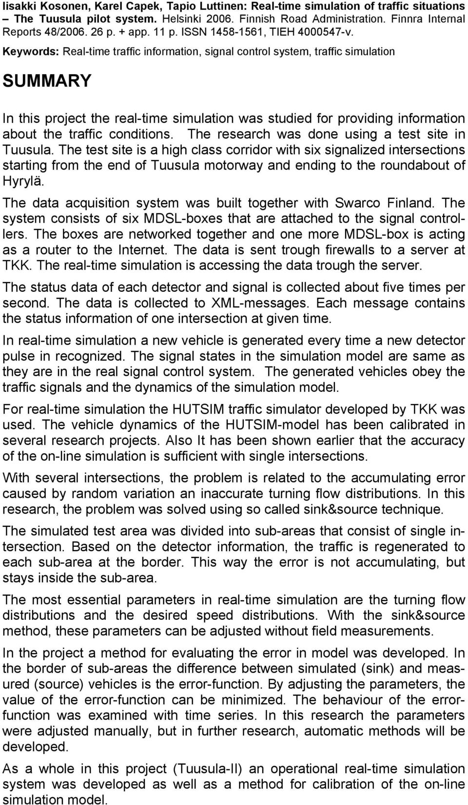 Keywords: Real-time traffic information, signal control system, traffic simulation SUMMARY In this project the real-time simulation was studied for providing information about the traffic conditions.