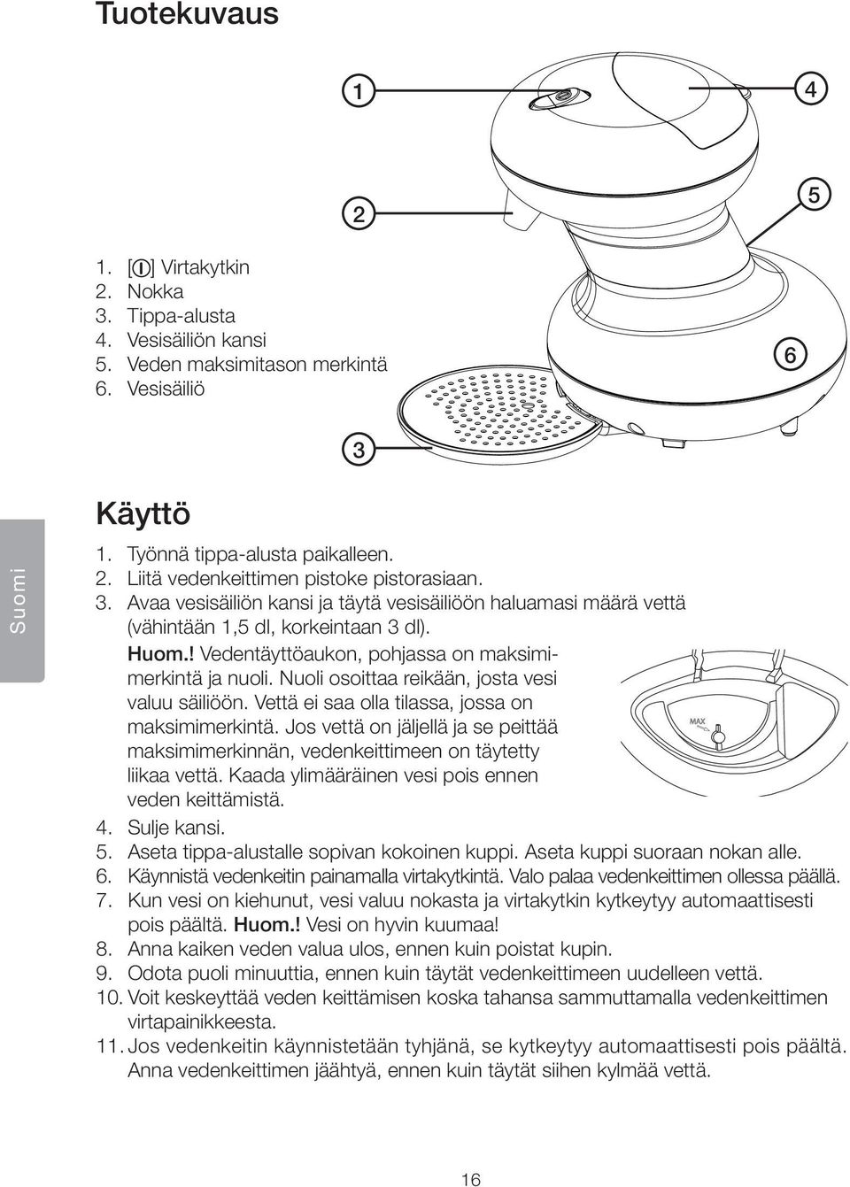 Nuoli osoittaa reikään, josta vesi valuu säiliöön. Vettä ei saa olla tilassa, jossa on maksimimerkintä. Jos vettä on jäljellä ja se peittää maksimimerkinnän, vedenkeittimeen on täytetty liikaa vettä.