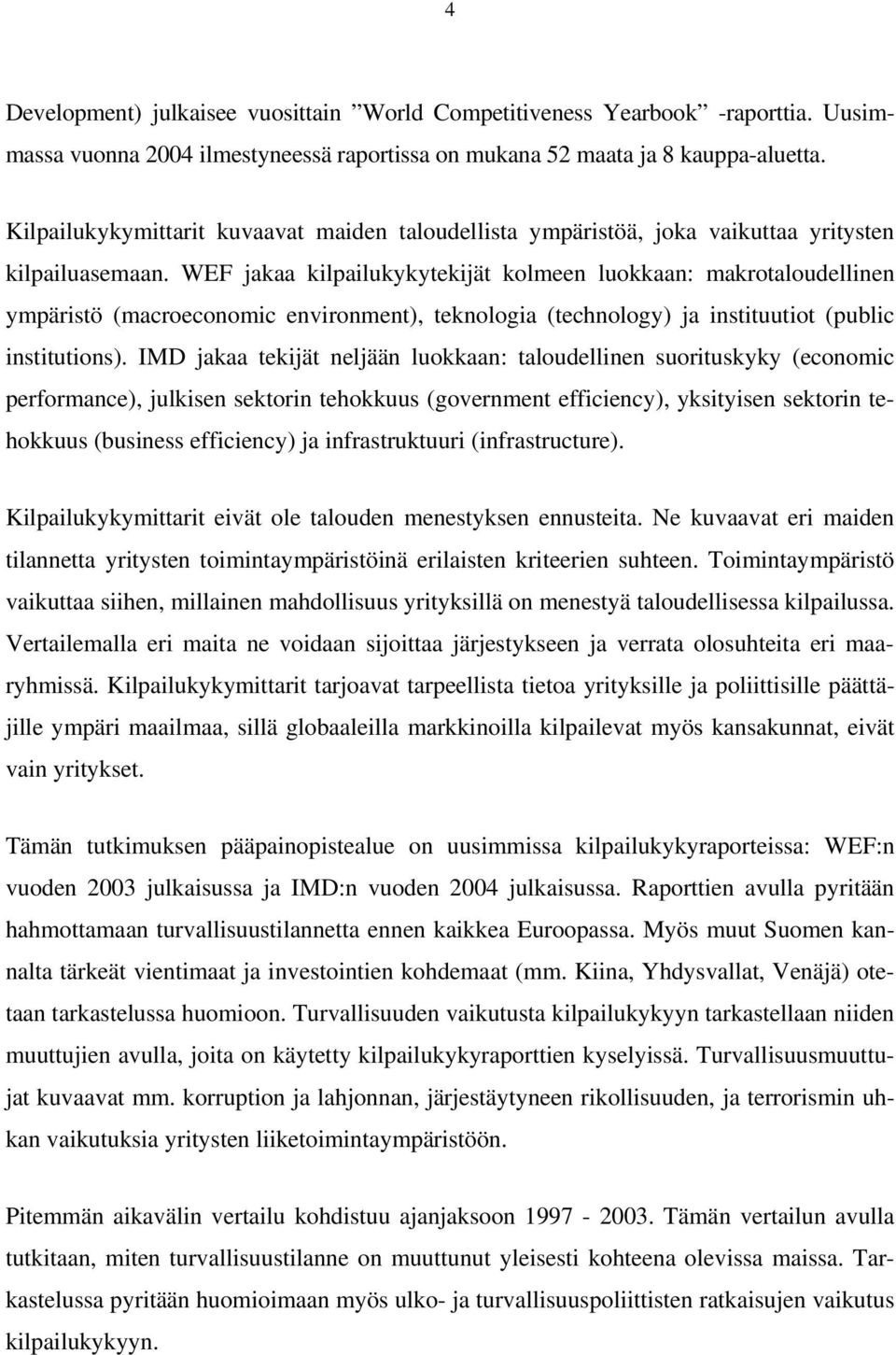 WEF jakaa kilpailukykytekijät kolmeen luokkaan: makrotaloudellinen ympäristö (macroeconomic environment), teknologia (technology) ja instituutiot (public institutions).