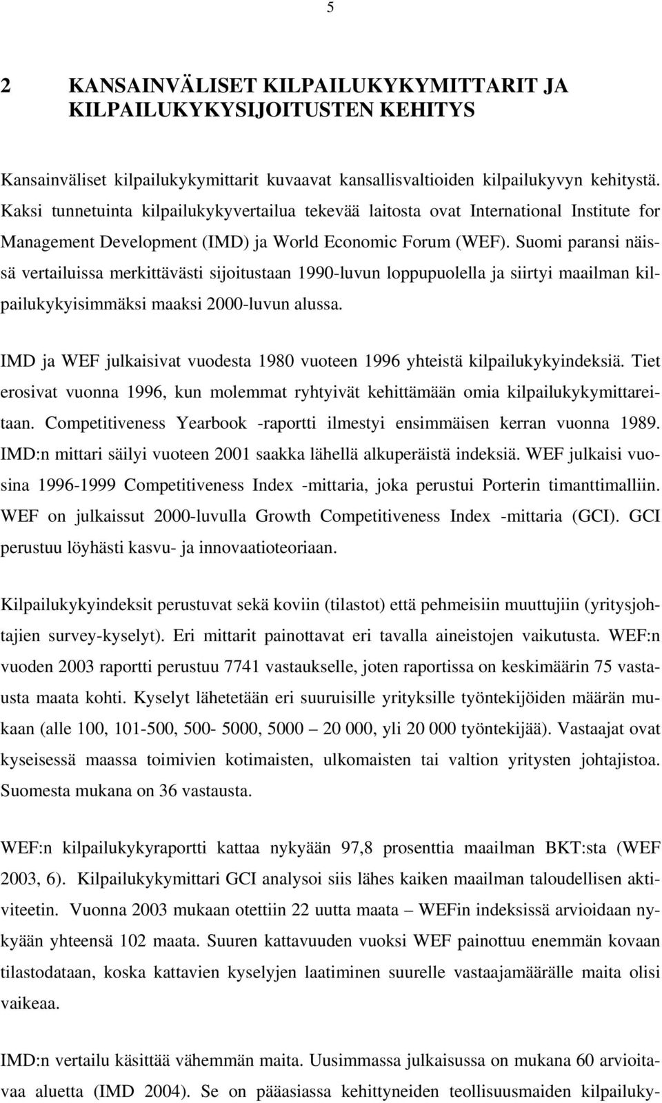 Suomi paransi näissä vertailuissa merkittävästi sijoitustaan 1990-luvun loppupuolella ja siirtyi maailman kilpailukykyisimmäksi maaksi 2000-luvun alussa.