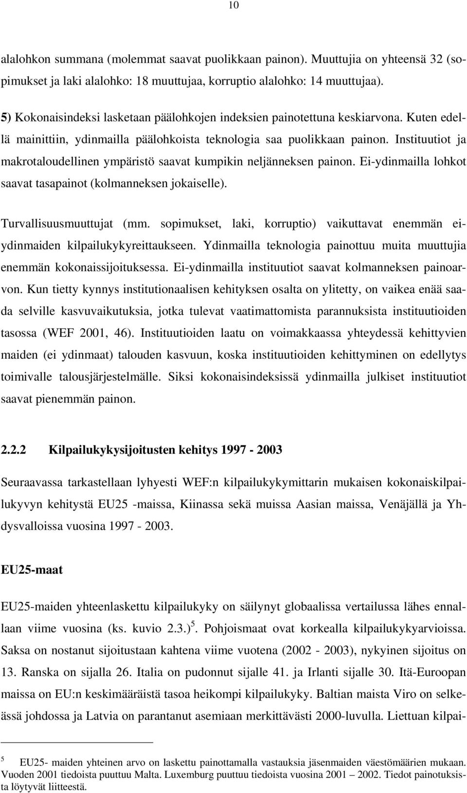 Instituutiot ja makrotaloudellinen ympäristö saavat kumpikin neljänneksen painon. Ei-ydinmailla lohkot saavat tasapainot (kolmanneksen jokaiselle). Turvallisuusmuuttujat (mm.