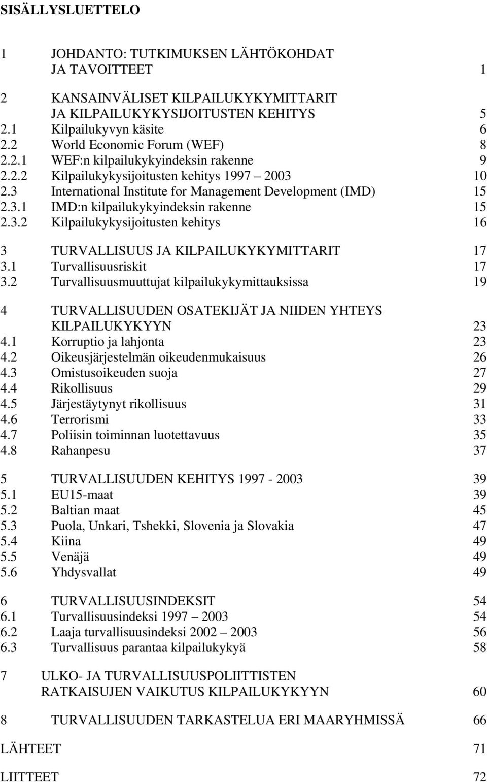 3.2 Kilpailukykysijoitusten kehitys 16 3 TURVALLISUUS JA KILPAILUKYKYMITTARIT 17 3.1 Turvallisuusriskit 17 3.