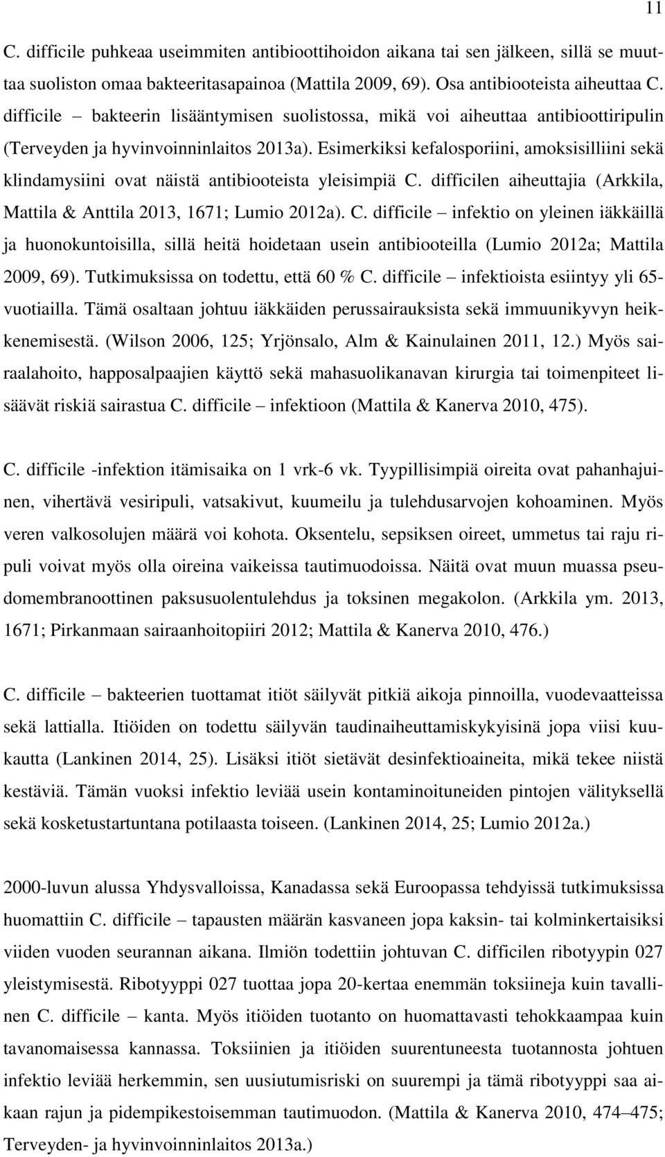 Esimerkiksi kefalosporiini, amoksisilliini sekä klindamysiini ovat näistä antibiooteista yleisimpiä C.