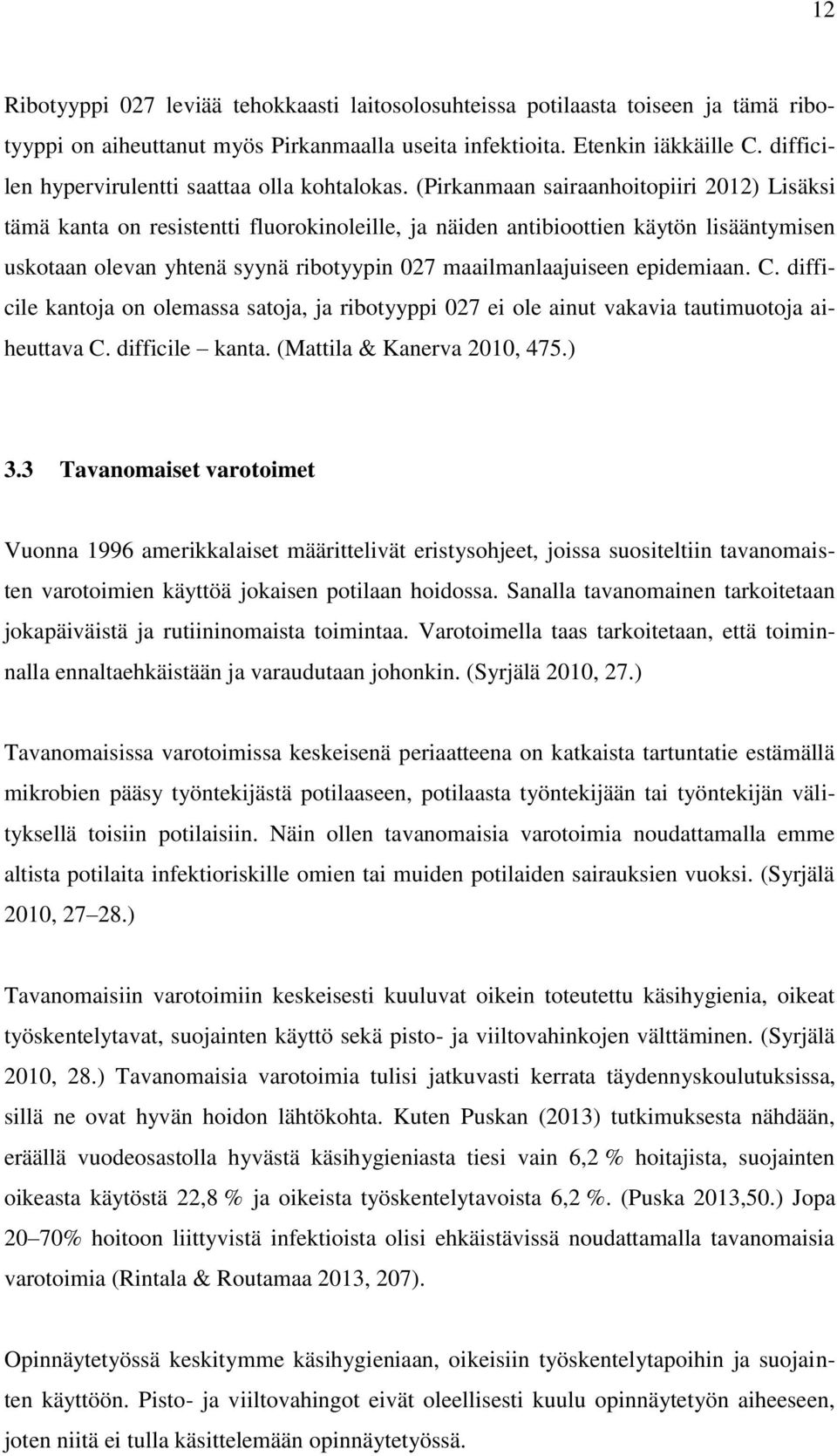 (Pirkanmaan sairaanhoitopiiri 2012) Lisäksi tämä kanta on resistentti fluorokinoleille, ja näiden antibioottien käytön lisääntymisen uskotaan olevan yhtenä syynä ribotyypin 027 maailmanlaajuiseen