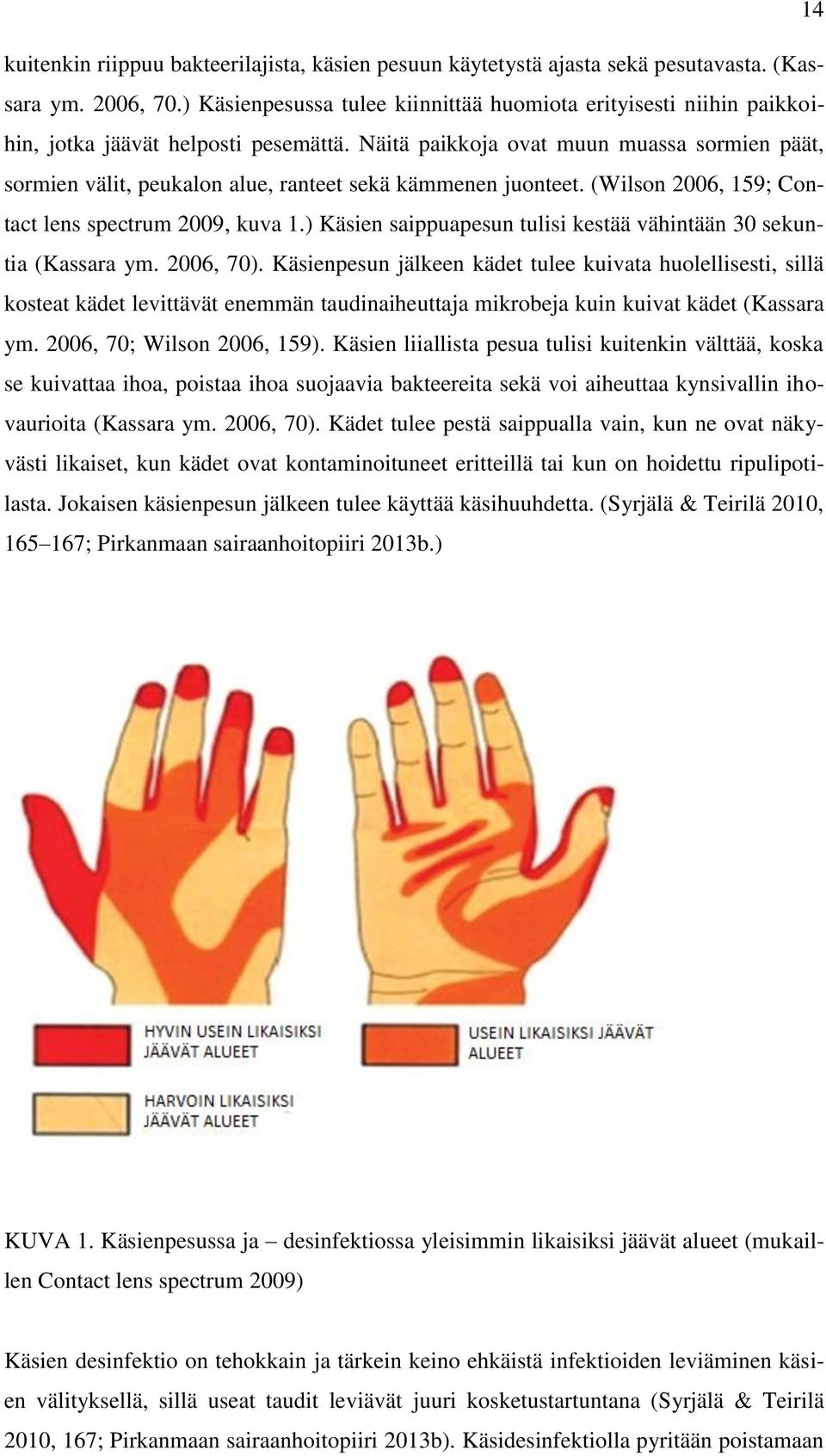 Näitä paikkoja ovat muun muassa sormien päät, sormien välit, peukalon alue, ranteet sekä kämmenen juonteet. (Wilson 2006, 159; Contact lens spectrum 2009, kuva 1.