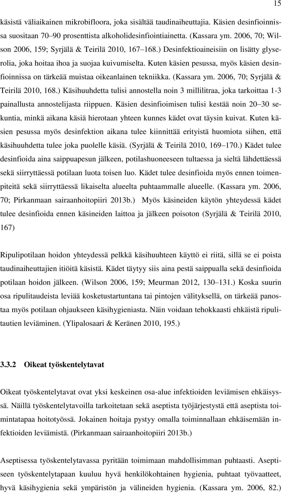 Kuten käsien pesussa, myös käsien desinfioinnissa on tärkeää muistaa oikeanlainen tekniikka. (Kassara ym. 2006, 70; Syrjälä & Teirilä 2010, 168.