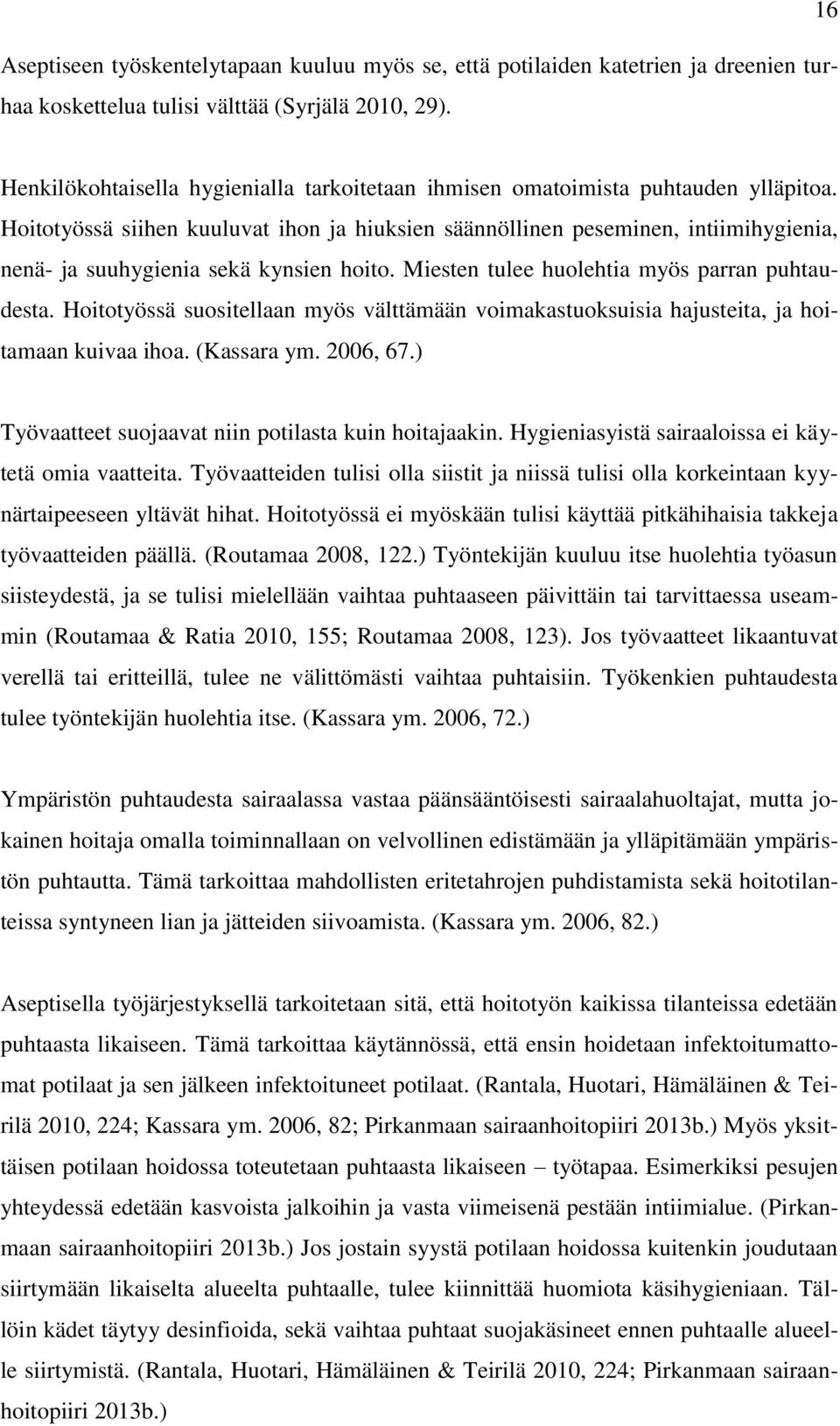 Hoitotyössä siihen kuuluvat ihon ja hiuksien säännöllinen peseminen, intiimihygienia, nenä- ja suuhygienia sekä kynsien hoito. Miesten tulee huolehtia myös parran puhtaudesta.