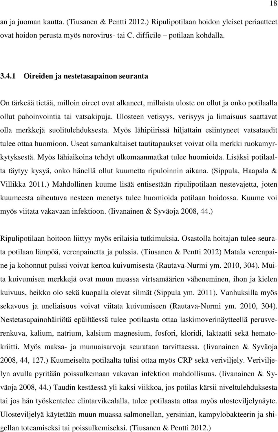 Ulosteen vetisyys, verisyys ja limaisuus saattavat olla merkkejä suolitulehduksesta. Myös lähipiirissä hiljattain esiintyneet vatsataudit tulee ottaa huomioon.