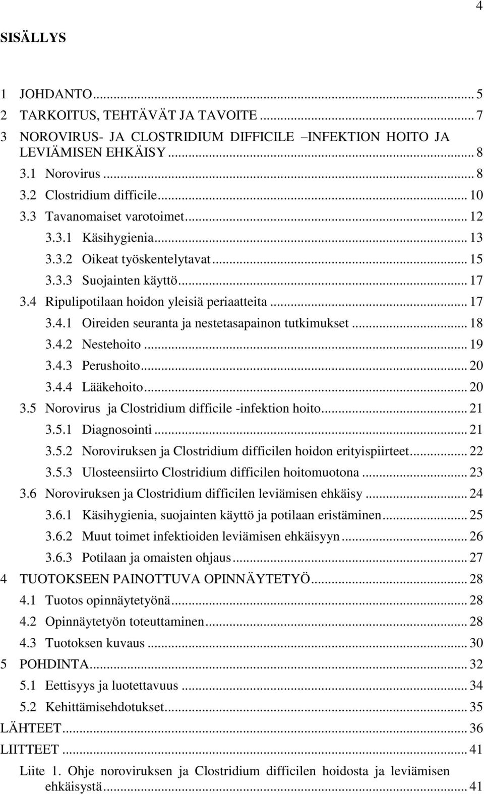 .. 18 3.4.2 Nestehoito... 19 3.4.3 Perushoito... 20 3.4.4 Lääkehoito... 20 3.5 Norovirus ja Clostridium difficile -infektion hoito... 21 3.5.1 Diagnosointi... 21 3.5.2 Noroviruksen ja Clostridium difficilen hoidon erityispiirteet.