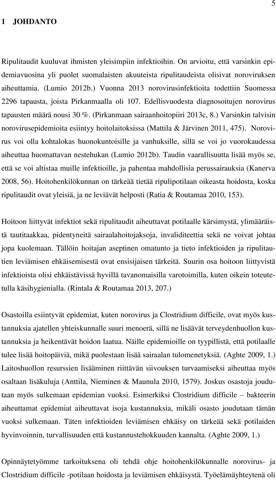 (Pirkanmaan sairaanhoitopiiri 2013c, 8.) Varsinkin talvisin norovirusepidemioita esiintyy hoitolaitoksissa (Mattila & Järvinen 2011, 475).