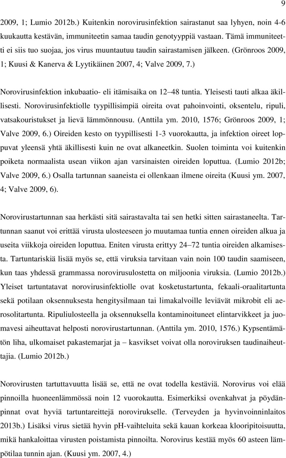 ) Norovirusinfektion inkubaatio- eli itämisaika on 12 48 tuntia. Yleisesti tauti alkaa äkillisesti.