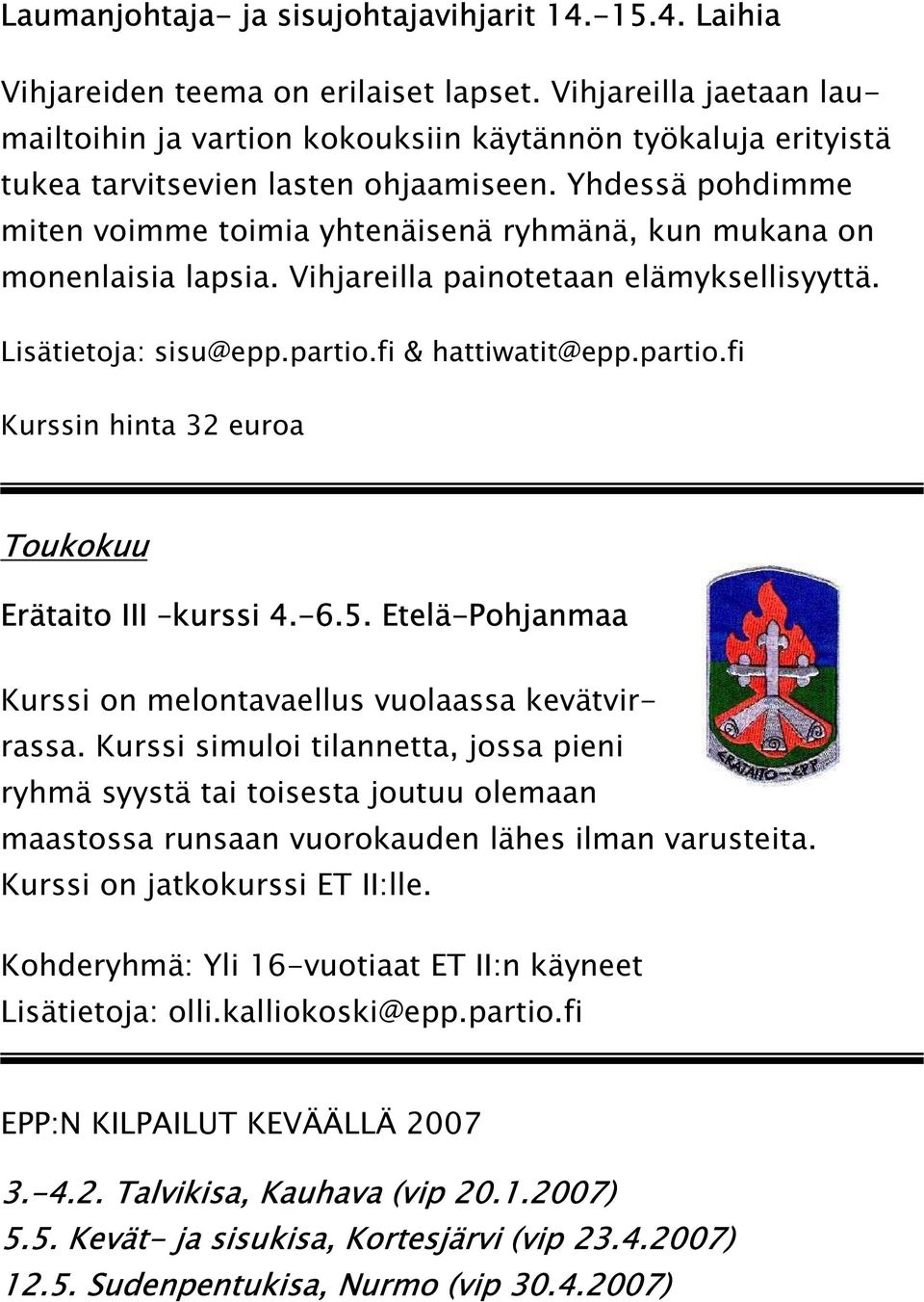 Yhdessä pohdimme miten voimme toimia yhtenäisenä ryhmänä, kun mukana on monenlaisia lapsia. Vihjareilla painotetaan elämyksellisyyttä. Lisätietoja: sisu@epp.partio.