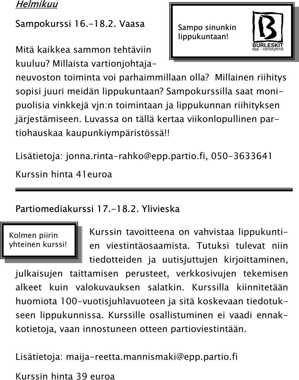 Luvassa on tällä kertaa viikonlopullinen partiohauskaa kaupunkiympäristössä!! Lisätietoja: jonna.rinta-rahko@epp.partio.fi, 050-3633641 Kurssin hinta 41euroa Partiomediakurssi 17.-18.2.