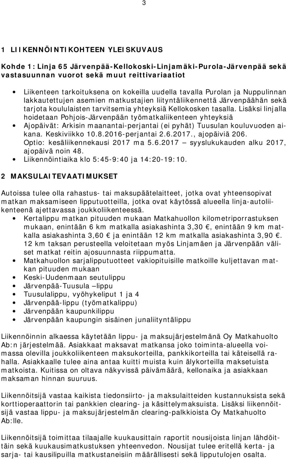 Lisäksi linjalla hoidetaan Pohjois-Järvenpään työmatkaliikenteen yhteyksiä Ajopäivät: Arkisin maanantai-perjantai (ei pyhät) Tuusulan kouluvuoden aikana. Keskiviikko 10.8.2016-perjantai 2.6.2017.