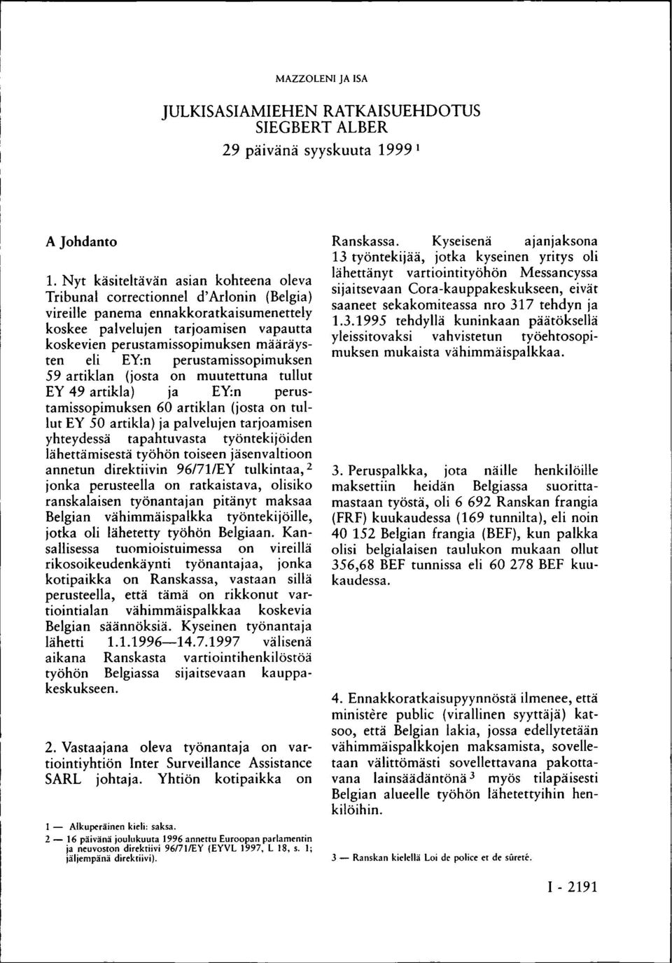 määräysten eli EY:n perustamissopimuksen 59 artiklan (josta on muutettuna tullut EY 49 artikla) ja EY:n perustamissopimuksen 60 artiklan (josta on tullut EY 50 artikla) ja palvelujen tarjoamisen