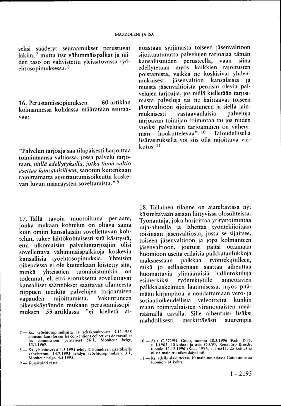 tämä valtio asettaa kansalaisilleen, sanotun kuitenkaan rajoittamatta sijoittautumisoikeutta koskevan luvun määräysten soveltamista.