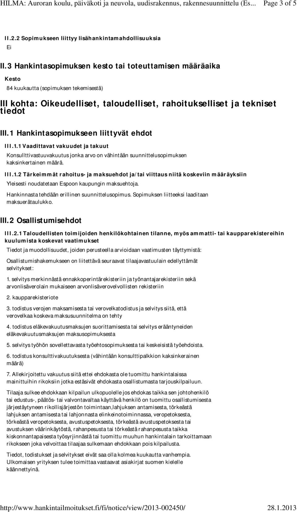 1 Hankintasopimukseen liittyvät ehdot III.1.1 Vaadittavat vakuudet ja takuut Konsullttivastuuvakuutus jonka arvo on vähintään suunnittelusopimuksen kaksinkertainen määrä. III.1.2 Tärkeimmät rahoitus- ja maksuehdot ja/tai viittaus niitä koskeviin määräyksiin Yleisesti noudatetaan Espoon kaupungin maksuehtoja.